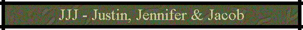 JJJ - Justin, Jennifer & Jacob